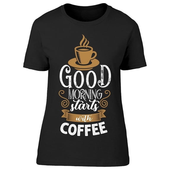 Coffee To Start The Day T-Shirt Women -Image by Shutterstock, Female Medium