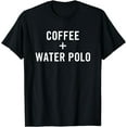 thumbnail image 1 of Coffee + Water Polo for Water Polo Player T-Shirt, 1 of 4