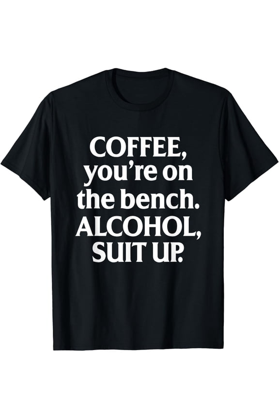 Coffee You're On The Bench Alcohol Suit Up Drinking Party T-Shirt