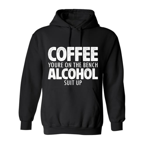 Coffee Your'e On The Bench Alcohol Suit Up Sarcastic Humor Novelty Funny Men's Hoodies