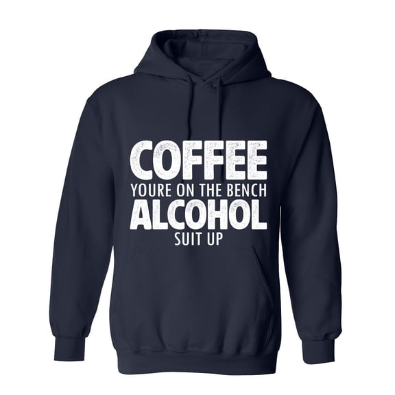 Coffee Your'e On The Bench Alcohol Suit Up Sarcastic Humor Novelty Funny Men's Hoodies