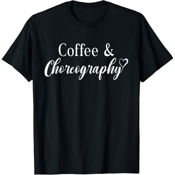 Coffee and Choreography Funny Dance Teacher Choreographer T-Shirt