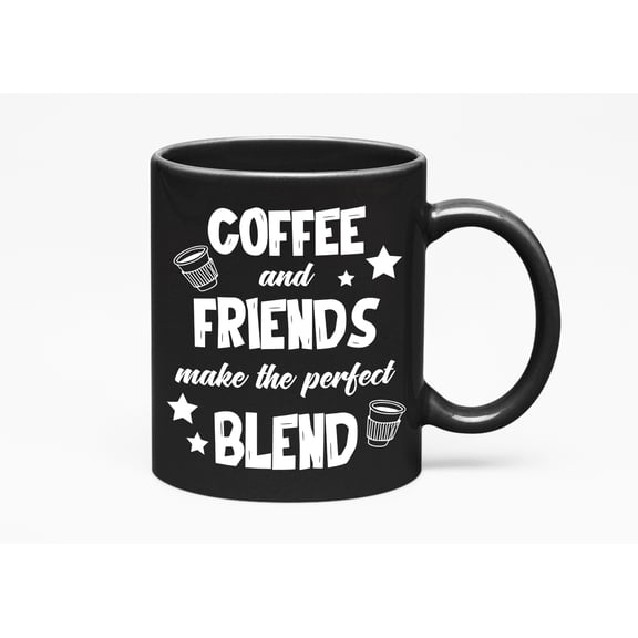 Coffee and Friends Make the Perfect Blend, Black 11oz Ceramic Mug