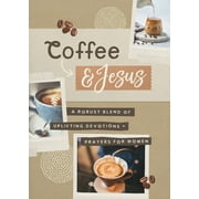 Coffee and Jesus A Robust Blend of Uplifting Devotions & Prayers for Women, Paperback