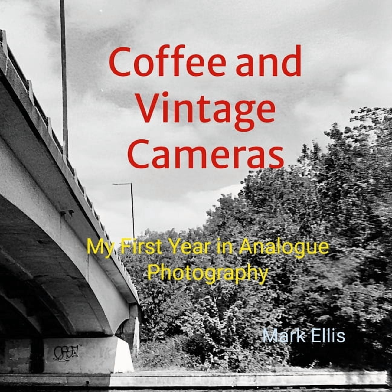 Coffee and Vintage Cameras: My First Year in Analogue Photography, (Paperback)