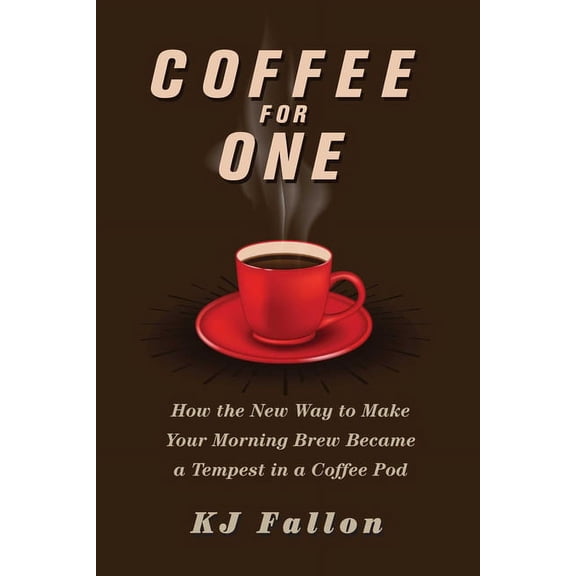 Coffee for One : How the New Way to Make Your Morning Brew Became a Tempest in a Coffee Pod (Hardcover)