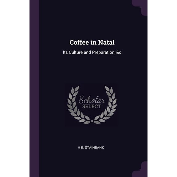 Coffee in Natal : Its Culture and Preparation, &c (Paperback)