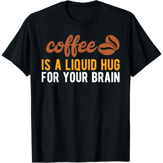 Coffee is a Liquid Hug for your Brain Funny Coffee T Shirt T-Shirt