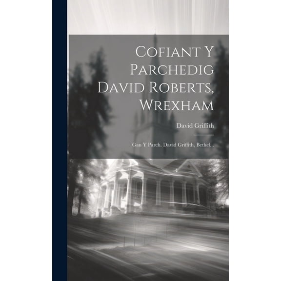 Cofiant Y Parchedig David Roberts, Wrexham: Gan Y Parch. David Griffith, Bethel... (Hardcover)