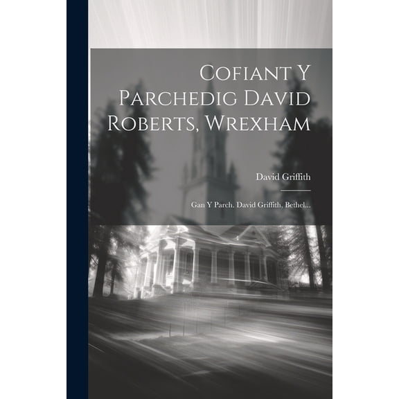Cofiant Y Parchedig David Roberts, Wrexham: Gan Y Parch. David Griffith, Bethel... (Paperback)