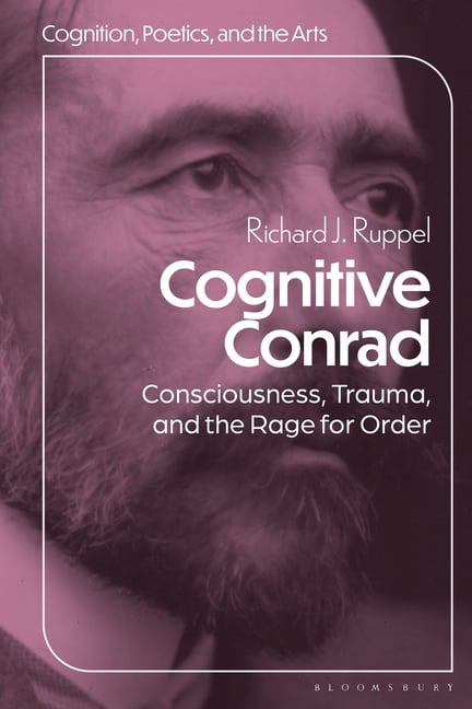 Cognition, Poetics, and the Arts Cognitive Conrad: Consciousness, Trauma, and the Rage for Order, (Hardcover)
