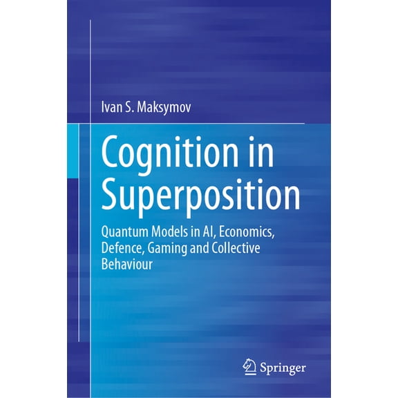 Cognition in Superposition: Quantum Models in Ai, Economics, Defence, Gaming and Collective Behaviour, (Hardcover)