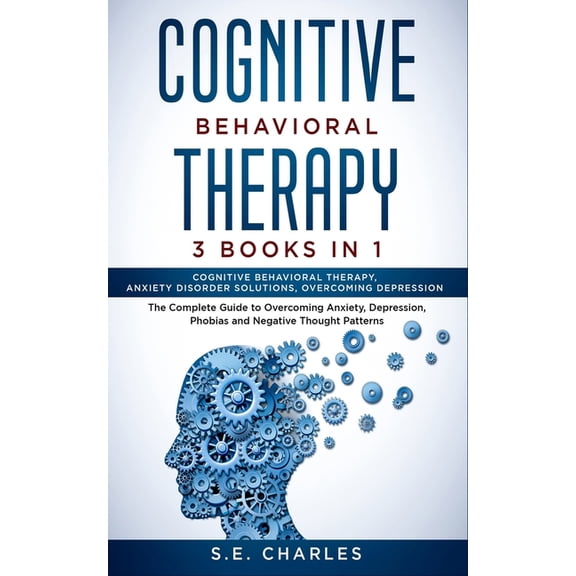 Cognitive Behavioral Therapy- 3 Books in 1: The Complete Guide to Overcoming Anxiety, Depression, Phobias and Negative Thought Patterns (Paperback)