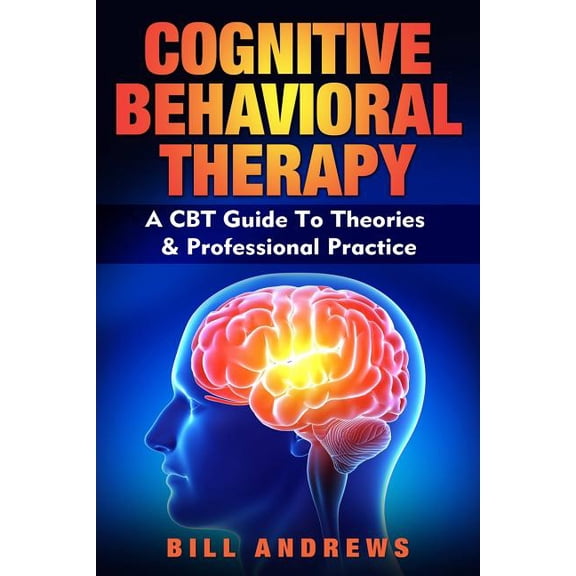 Cognitive Behavioral Therapy - A CBT Guide To Theories & Professional Practice (Paperback)