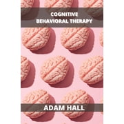 Cognitive Behavioral Therapy A Complete Guide to Overcome Anxiety Disorder and Panick Attacks with CBT Paperback