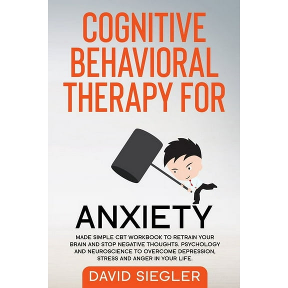 Cognitive Behavioral Therapy for Anxiety: Made simple CBT workbook to retrain your brain and stop negative thoughts. Psychology and neuroscience to ov