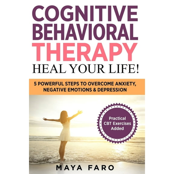 Cognitive Behavioral Therapy, Anxiety, M Cognitive Behavioral Therapy: Heal Your Life!: 5 Powerful Steps to Overcome Anxiety, Negative Emotions & Depression, Book 1, (Paperback)