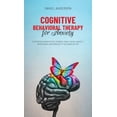 thumbnail image 1 of Cognitive Behavioral Therapy for Anxiety: Stop being dominated by phobias, panic, social anxiety, depression, and more w, (Hardcover), 1 of 1