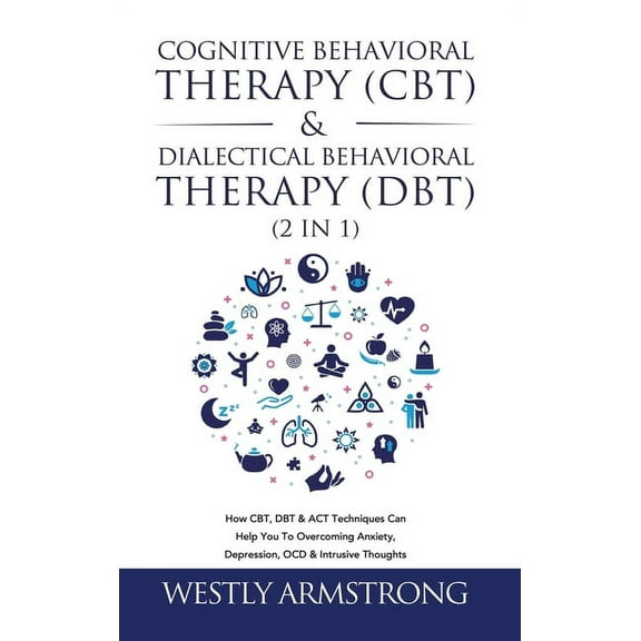 Cognitive Behavioral Therapy (CBT) & Dialectical Behavioral Therapy (DBT) (2 in 1): How CBT, DBT & ACT Technique, (Hardcover)