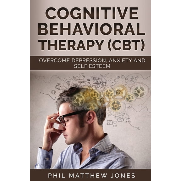 Cognitive Behavioral Therapy (CBT): Overcome Anxiety, Depression and Self-esteem Issues, (Paperback)