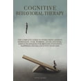 thumbnail image 1 of Cognitive Behavioral Therapy: The Complete Guide to Overcoming Anxiety, Depression, Fear, Worries, Anger and Panic. Simple Techniques for Bringing Positivity, Happiness and Balance into Your Life (Pap, 1 of 1