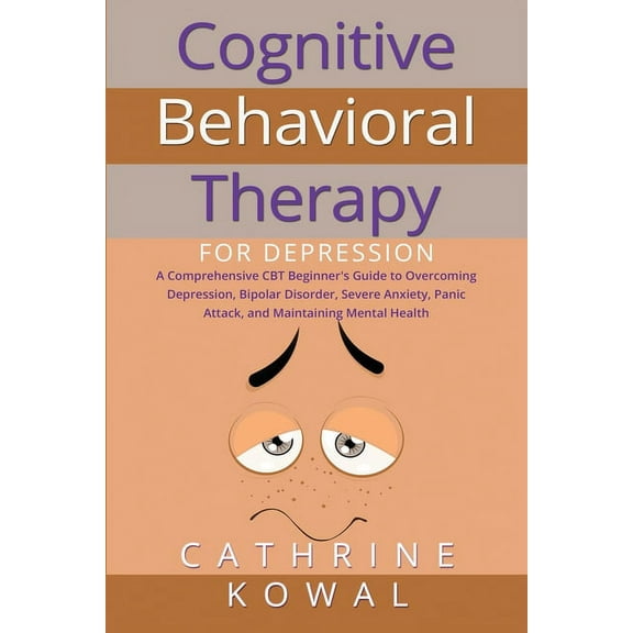 Cognitive Behavioral Therapy for Depress Cognitive Behavioral Therapy for Depression: A Comprehensive CBT Beginner's Guide to Overcoming Depression, Bipolar Diso, Book 1, (Paperback)