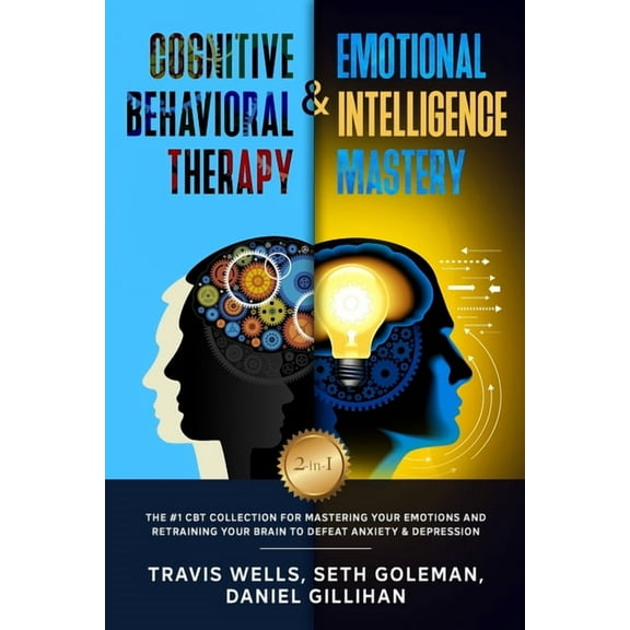 Cognitive Behavioral Therapy & Emotional Intelligence Mastery 2-in-1: The #1 CBT Collection for Mastering Your Emotions and Retraining Your Brain to Defeat Anxiety & Depression (Paperback)