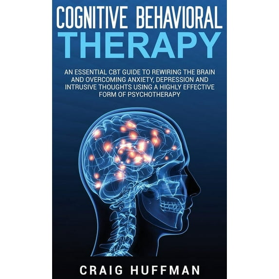 Cognitive Behavioral Therapy: An Essential CBT Guide to Rewiring the Brain and Overcoming Anxiety, Depression, and Intru, (Hardcover)