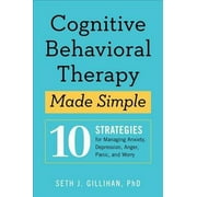 Cognitive Behavioral Therapy Made Simple 10 Strategies for Managing Anxiety, Depression, Anger, Panic, and Worry