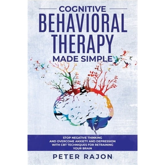 Cognitive Behavioral Therapy Made Simple: Stop negative thinking and overcome anxiety and depression with CBT techniques for retraining your brain