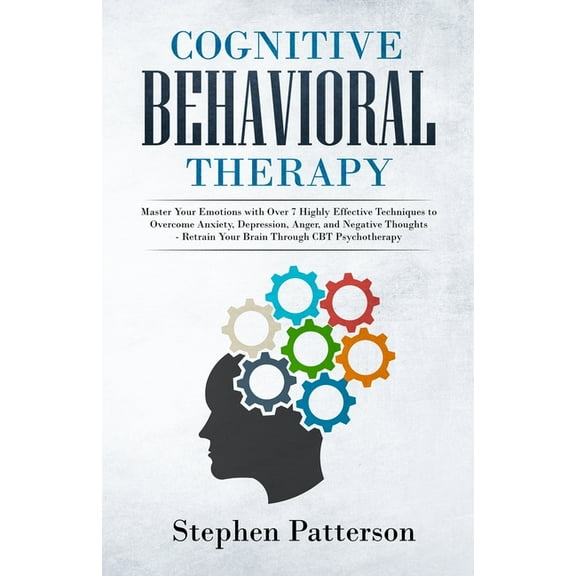 Cognitive Behavioral Therapy: Master Your Emotions with over 7 Highly Effective Techniques to Overcome Anxiety, Depressi, (Paperback)
