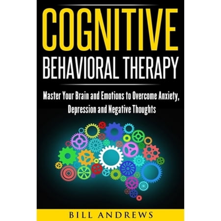Pre-Owned Cognitive Behavioral Therapy: Master Your Brain and Emotions to Overcome Anxiety (Paperback 9781973977438) by Bill Andrews