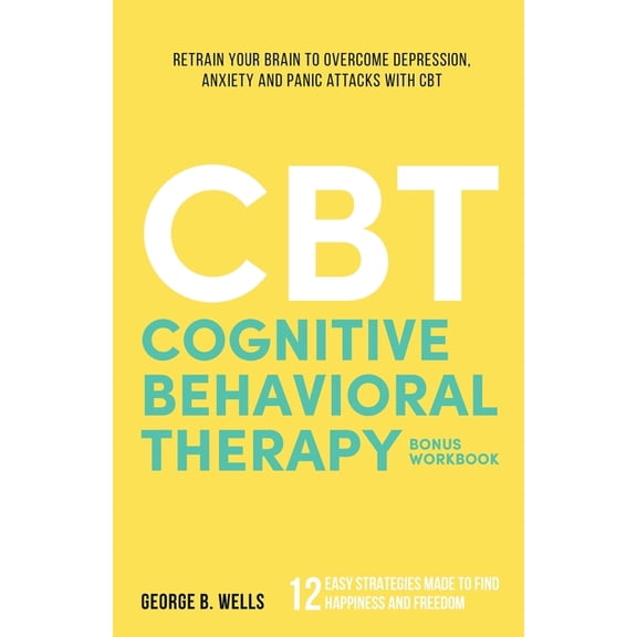 Cognitive Behavioral Therapy: Retrain your brain to overcome depression, anxiety and panic attacks with CBT (Paperback)