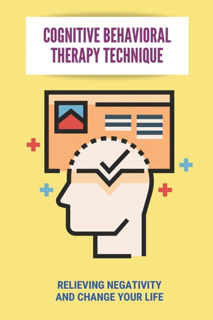 Cognitive Behavioral Therapy Technique : Relieving Negativity And ...