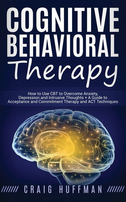 Cognitive Behavioral Therapy: How to Use CBT to Overcome Anxiety ...