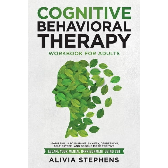Cognitive Behavioral Therapy Workbook for Adults: Learn Skills to Improve Anxiety, Depression, Self-Esteem, And Become M, (Paperback)