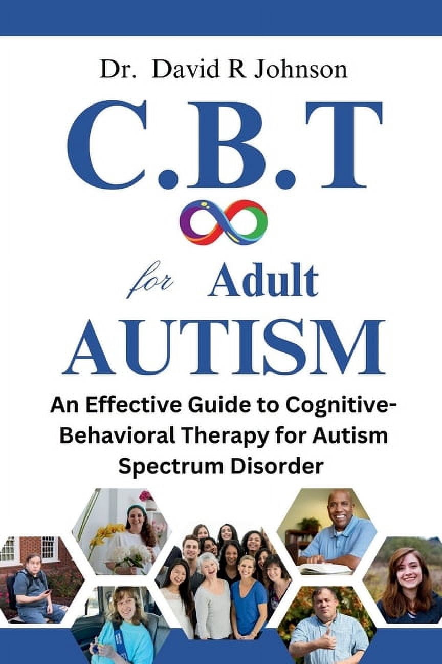 Cognitive Behavioral Therapy for Adult Autism: An Effective Guide to Cognitive-Behavioral ...
