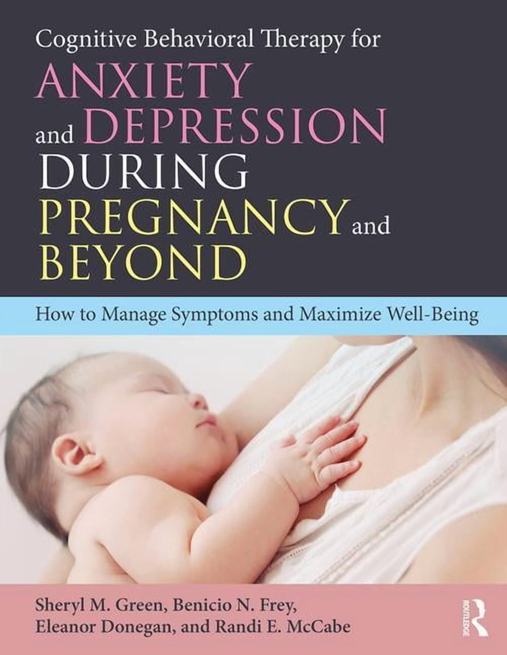 Cognitive Behavioral Therapy for Anxiety and Depression During Pregnancy and Beyond: How to Manage Symptoms and Maximize, (Paperback)