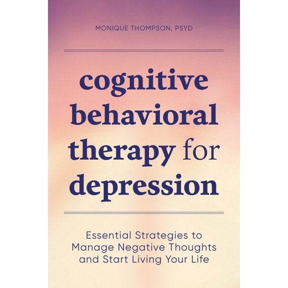 Cognitive Behavioral Therapy for Depression: Essential Strategies to Manage Negative Thoughts and Start Living Your Life, (Paperback)