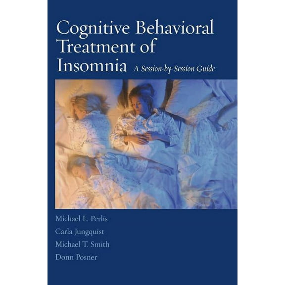 Cognitive Behavioral Treatment of Insomnia: A Session-By-Session Guide, (Paperback)