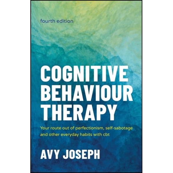 Cognitive Behaviour Therapy: Your Route Out of Perfectionism, Self-Sabotage and Other Everyday Habits with CBT, (Paperback)