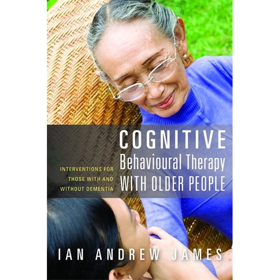 Cognitive Behavioural Therapy with Older People: Interventions for Those with and Without Dementia, (Paperback)
