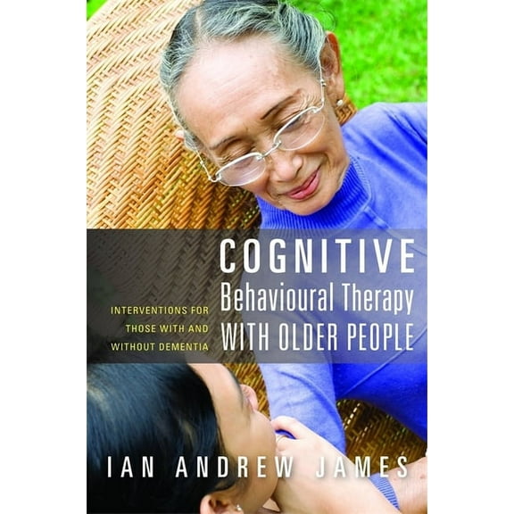 Cognitive Behavioural Therapy with Older People: Interventions for Those with and Without Dementia, (Paperback)