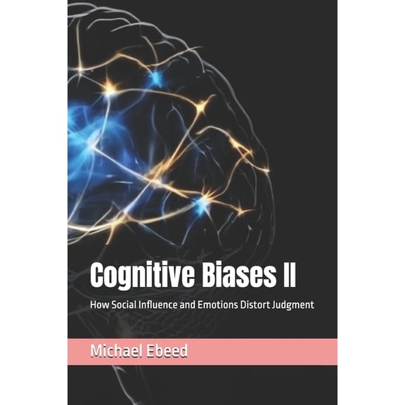 Cognitive Biases Cognitive Biases II: How Social Influence and Emotions Distort Judgment, Book 2, (Paperback)