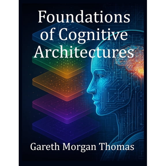 Cognitive Computation & Engineering Foundations of Cognitive Architectures: Interdisciplinary Models of Cognition for Artificial Intelligence, (Paperback)