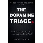 Cognitive Control The Dopamine Triage The Protocol to Reclaim Focus in an Algorithm-Driven World, Book 1, Paperback