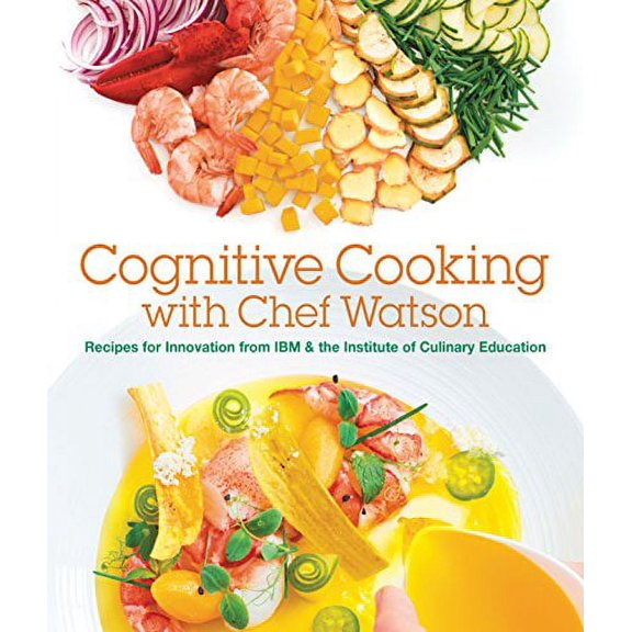 Pre-Owned Cognitive Cooking With Chef Watson: Recipes for Innovation from IBM & the Institute of Culinary Education (Hardcover) 149262571X 9781492625711