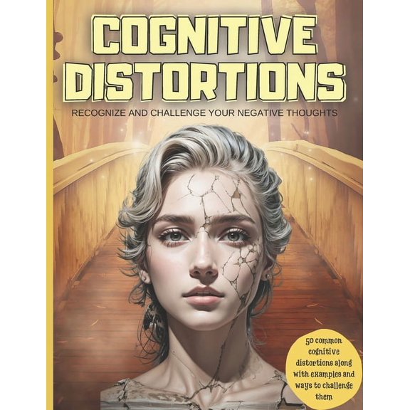 Cognitive Distortions: Recognize and Challenge your Negative Thoughts, 50 common cognitive distortions along with examples and ways to challenge them (Paperback)