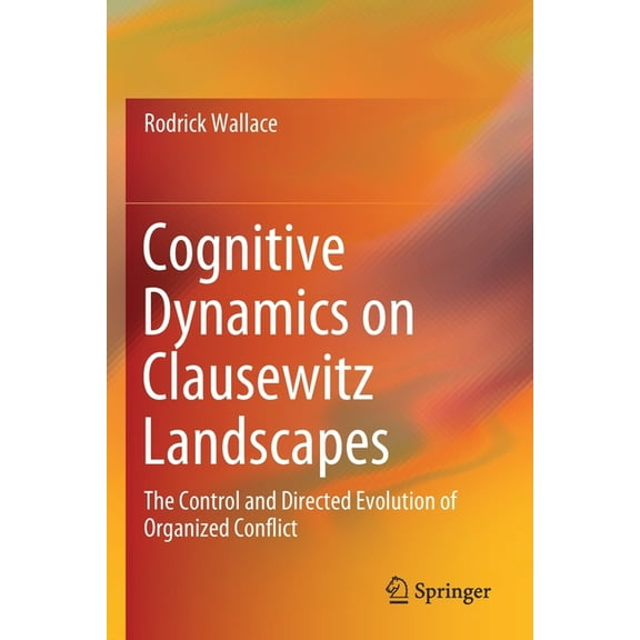 Cognitive Dynamics on Clausewitz Landscapes: The Control and Directed Evolution of Organized Conflict, (Paperback)