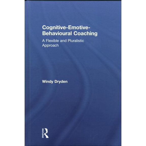 Cognitive-Emotive-Behavioural Coaching: A Flexible and Pluralistic Approach (Hardcover)